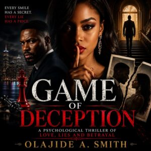 Game of Deception book cover featuring a glamorous young Black woman holding a finger to her lips in a gesture of secrecy, flanked by a stern-looking man in a suit and a shadowy male figure walking toward a grand staircase. A torn photograph of a couple, a red chess king on a chessboard, and a dark city skyline symbolize manipulation, strategy, love, lies, and betrayal. The title GAME OF DECEPTION appears in bold white and red lettering, with the subtitle A Psychological Thriller of Love, Lies and Betrayal and the author name Olajide A. Smith displayed prominently against a dramatic black-and-red background.